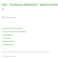 etw. rundweg ablehnen | abschmetternd