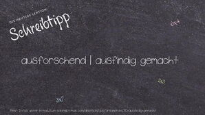 Wie schreibt man ausforschend | ausfindig gemacht? Bedeutung, Synonym, Antonym & Zitate.