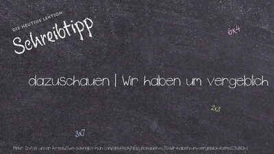 Schreibtipp dazuschauen | Wir haben um vergeblich bemüht.