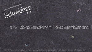 Wie schreibt man etw. disassemblieren | disassemblierend | disassembliert? Bedeutung, Synonym, Antonym & Zitate.