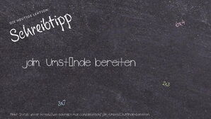 Wie schreibt man jdm. Umstände bereiten? Bedeutung, Synonym, Antonym & Zitate.