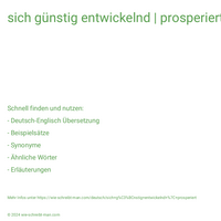 sich günstig entwickelnd | prosperiert