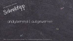 Wie schreibt man analysierend | ausgewertet? Bedeutung, Synonym, Antonym & Zitate.