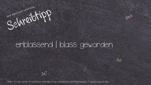 Wie schreibt man erblassend | blass geworden? Bedeutung, Synonym, Antonym & Zitate.