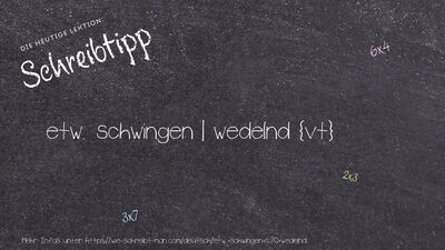 Schreibtipp etw. schwingen | wedelnd