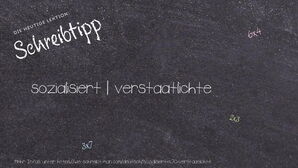 Wie schreibt man sozialisiert | verstaatlichte? Bedeutung, Synonym, Antonym & Zitate.