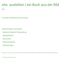 etw. ausleihen | ein Buch aus der Bibliothek ausleihen