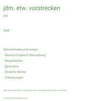 jdm. etw. vorstrecken