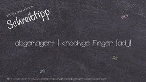 Wie schreibt man abgemagert | knochige Finger? Bedeutung, Synonym, Antonym & Zitate.