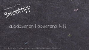 Wie schreibt man ausdosieren | dosierend? Bedeutung, Synonym, Antonym & Zitate.