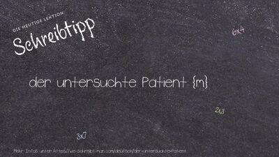 Schreibtipp der untersuchte Patient