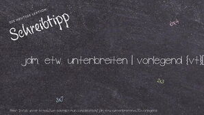 Wie schreibt man jdm. etw. unterbreiten | vorlegend? Bedeutung, Synonym, Antonym & Zitate.