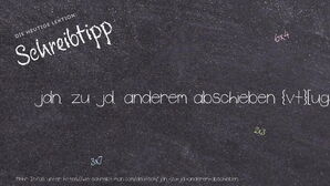 Wie schreibt man jdn. zu jd. anderem abschieben? Bedeutung, Synonym, Antonym & Zitate.