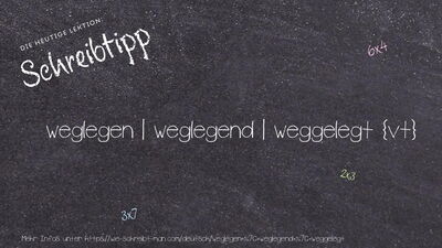 Schreibtipp weglegen | weglegend | weggelegt