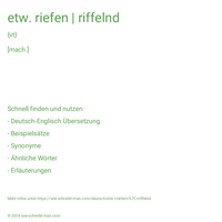 etw. riefen | riffelnd