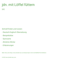 jdn. mit Löffel füttern