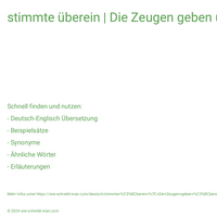 stimmte überein | Die Zeugen geben übereinstimmend an, dass …