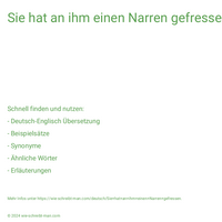 Sie hat an ihm einen Narren gefressen.