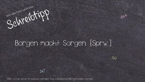 Wie schreibt man Borgen macht Sorgen.? Bedeutung, Synonym, Antonym & Zitate.