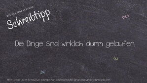 Wie schreibt man Die Dinge sind wirklich dumm gelaufen.? Bedeutung, Synonym, Antonym & Zitate.