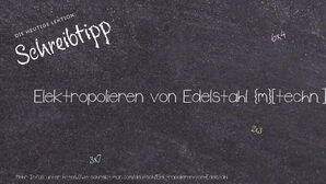 Wie schreibt man Elektropolieren von Edelstahl? Bedeutung, Synonym, Antonym & Zitate.