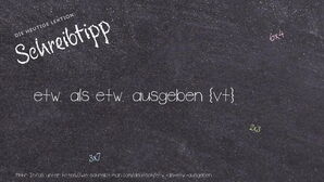 Wie schreibt man etw. als etw. ausgeben? Bedeutung, Synonym, Antonym & Zitate.