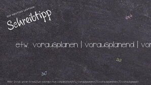 Wie schreibt man etw. vorausplanen | vorausplanend | vorausgeplant? Bedeutung, Synonym, Antonym & Zitate.