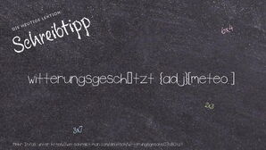 Wie schreibt man witterungsgeschützt? Bedeutung, Synonym, Antonym & Zitate.