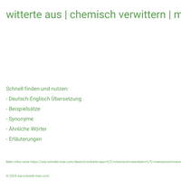 witterte aus | chemisch verwittern | mechanisch verwittern