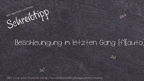 Wie schreibt man Beschleunigung im letzten Gang? Bedeutung, Synonym, Antonym & Zitate.