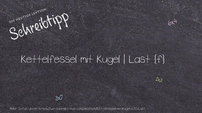 Schreibtipp Kettelfessel mit Kugel | Last