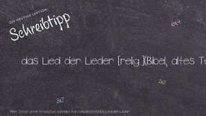 Wie schreibt man das Lied der Lieder? Bedeutung, Synonym, Antonym & Zitate.