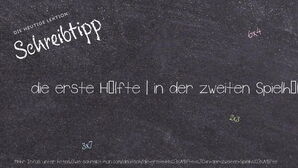 Wie schreibt man die erste Hälfte | in der zweiten Spielhälfte? Bedeutung, Synonym, Antonym & Zitate.