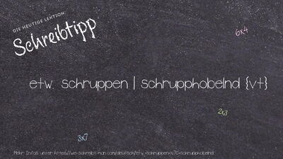 Schreibtipp etw. schruppen | schrupphobelnd