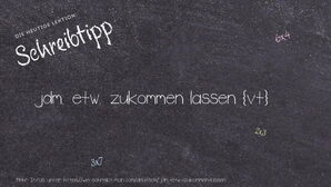 Wie schreibt man jdm. etw. zukommen lassen? Bedeutung, Synonym, Antonym & Zitate.