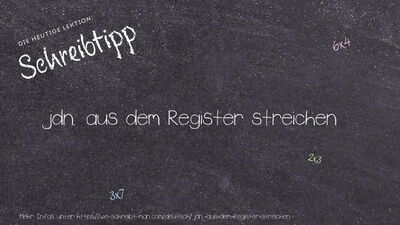 Schreibtipp jdn. aus dem Register streichen