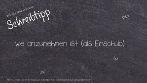 Wie schreibt man wie anzunehmen ist? Bedeutung, Synonym, Antonym & Zitate.