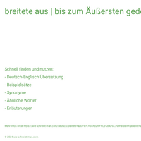 breitete aus | bis zum Äußersten gedehnt sein