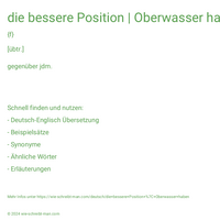 die bessere Position | Oberwasser haben