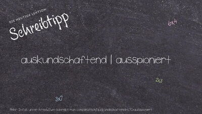 Schreibtipp auskundschaftend | ausspioniert