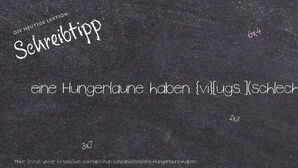 Wie schreibt man eine Hungerlaune haben? Bedeutung, Synonym, Antonym & Zitate.