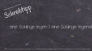 Wie schreibt man eine Schlinge legen | eine Schlinge legend | eine Schlinge gelegt? Bedeutung, Synonym, Antonym & Zitate.