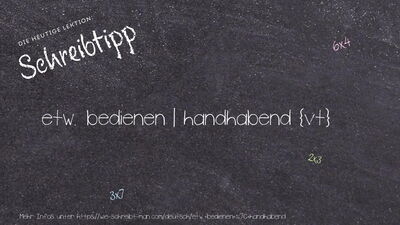 Schreibtipp etw. bedienen | handhabend