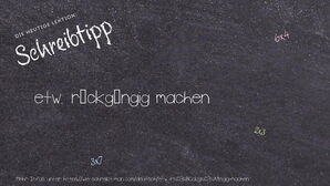 Wie schreibt man etw. rückgängig machen? Bedeutung, Synonym, Antonym & Zitate.