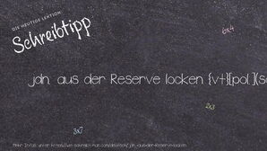 Wie schreibt man jdn. aus der Reserve locken? Bedeutung, Synonym, Antonym & Zitate.