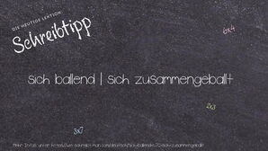 Wie schreibt man sich ballend | sich zusammengeballt? Bedeutung, Synonym, Antonym & Zitate.