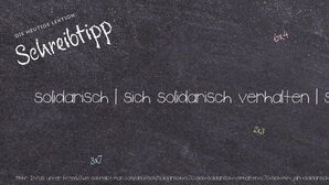 Wie schreibt man solidarisch | sich solidarisch verhalten | sich mit jdm. solidarisch zeigen? Bedeutung, Synonym, Antonym & Zitate.