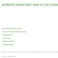 schlecht bewandert sein in | ein wissenschaftlich fundierter Vortrag