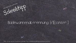 Wie schreibt man Badewannenabtrennung? Bedeutung, Synonym, Antonym & Zitate.