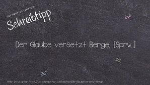 Wie schreibt man Der Glaube versetzt Berge.? Bedeutung, Synonym, Antonym & Zitate.